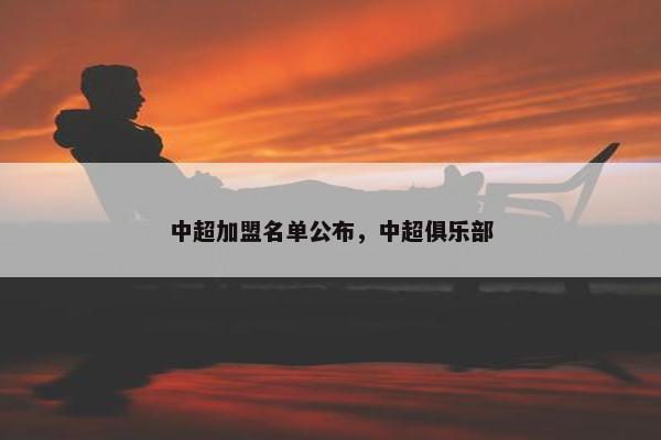 中超加盟名单公布，中超俱乐部