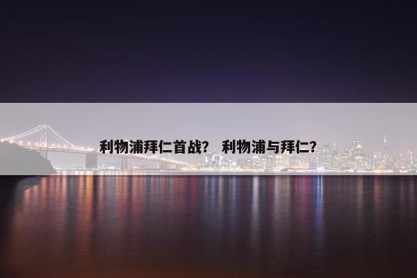 利物浦拜仁首战？ 利物浦与拜仁？