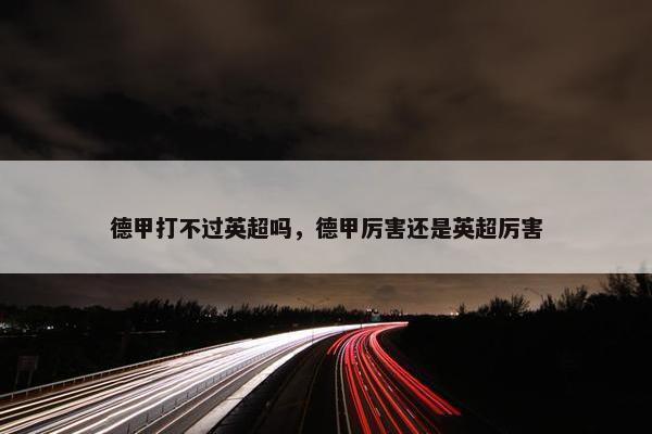 德甲打不过英超吗，德甲厉害还是英超厉害