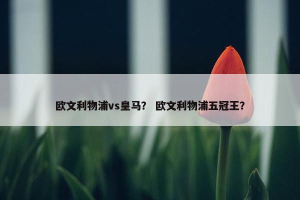 欧文利物浦vs皇马？ 欧文利物浦五冠王？