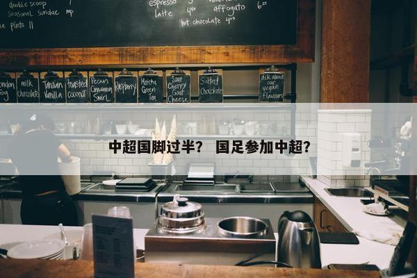 中超国脚过半？ 国足参加中超？