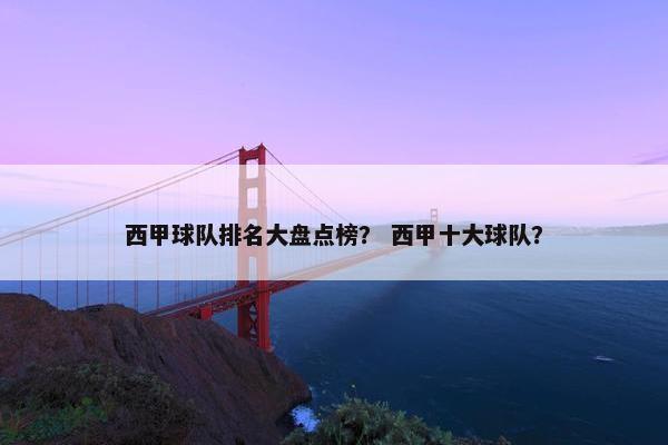 西甲球队排名大盘点榜？ 西甲十大球队？