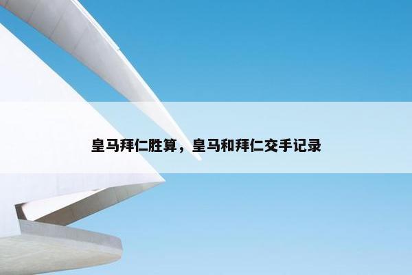 皇马拜仁胜算，皇马和拜仁交手记录