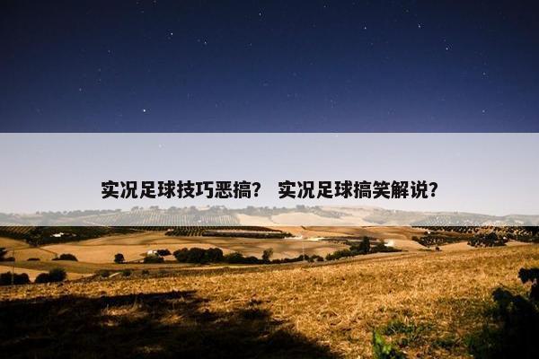 实况足球技巧恶搞？ 实况足球搞笑解说？