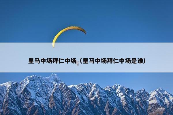 皇马中场拜仁中场（皇马中场拜仁中场是谁）