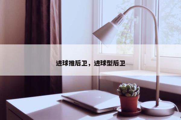进球推后卫，进球型后卫