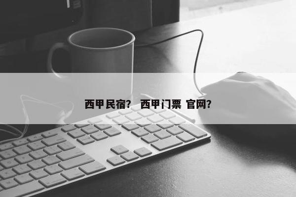 西甲民宿？ 西甲门票 官网？