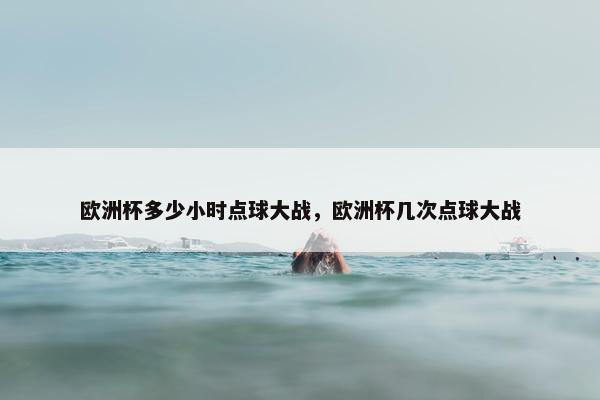 欧洲杯多少小时点球大战，欧洲杯几次点球大战