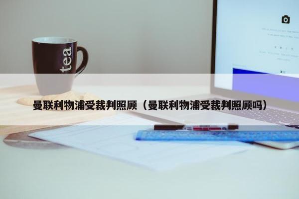 曼联利物浦受裁判照顾（曼联利物浦受裁判照顾吗）