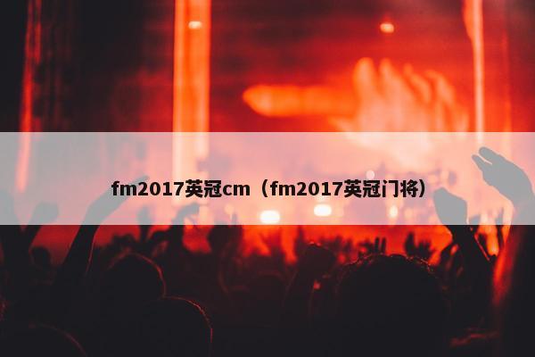 fm2017英冠cm（fm2017英冠门将）