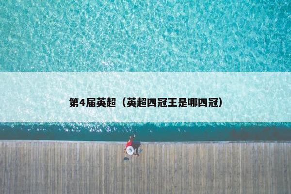 第4届英超（英超四冠王是哪四冠）