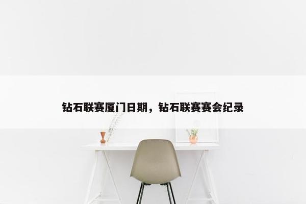 钻石联赛厦门日期，钻石联赛赛会纪录
