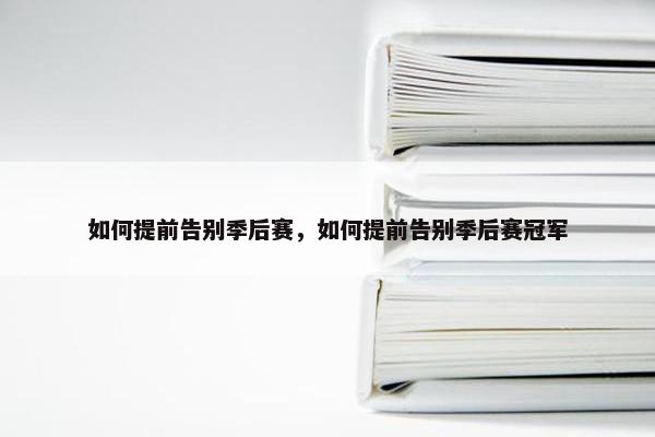 如何提前告别季后赛，如何提前告别季后赛冠军