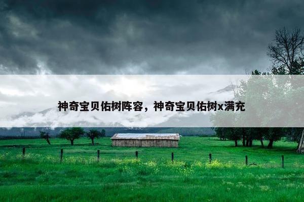 神奇宝贝佑树阵容，神奇宝贝佑树x满充