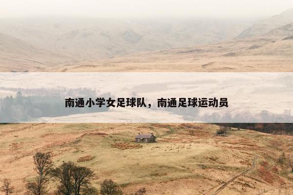 南通小学女足球队，南通足球运动员