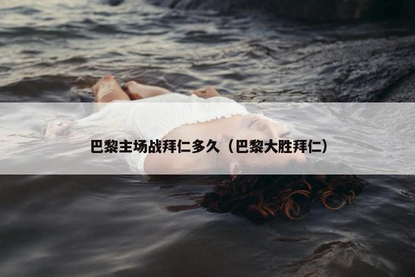巴黎主场战拜仁多久（巴黎大胜拜仁）