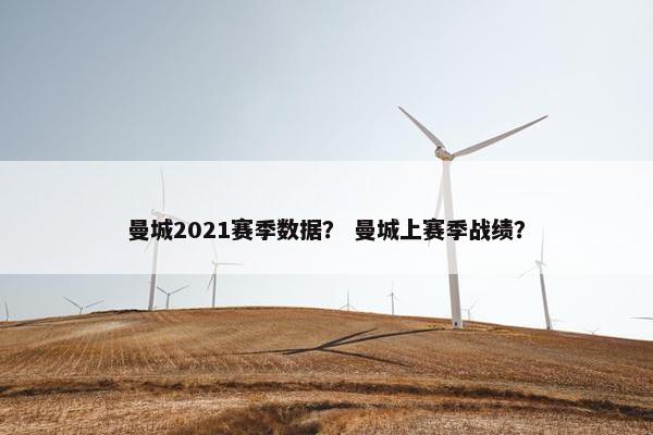 曼城2021赛季数据？ 曼城上赛季战绩？