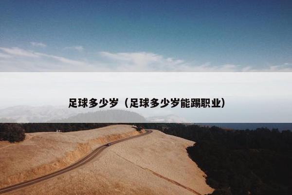 足球多少岁（足球多少岁能踢职业）