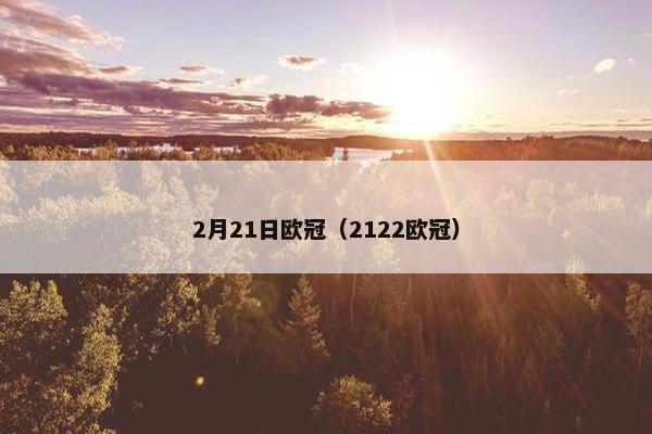 2月21日欧冠（2122欧冠）