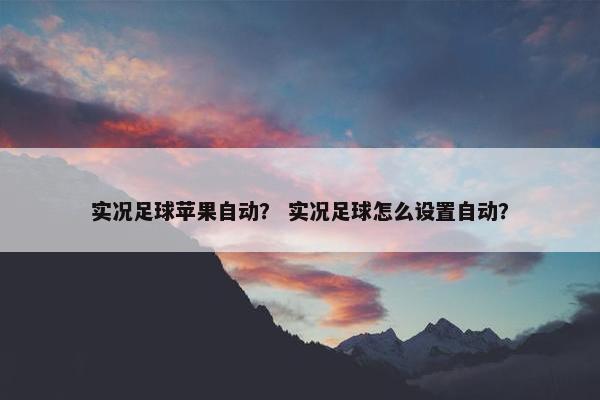 实况足球苹果自动？ 实况足球怎么设置自动？