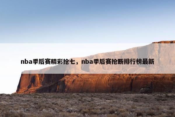 nba季后赛精彩抢七，nba季后赛抢断排行榜最新