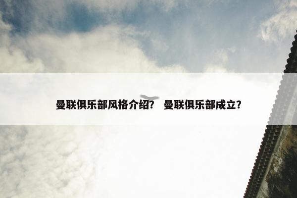 曼联俱乐部风格介绍？ 曼联俱乐部成立？
