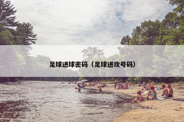 足球进球密码（足球进攻号码）