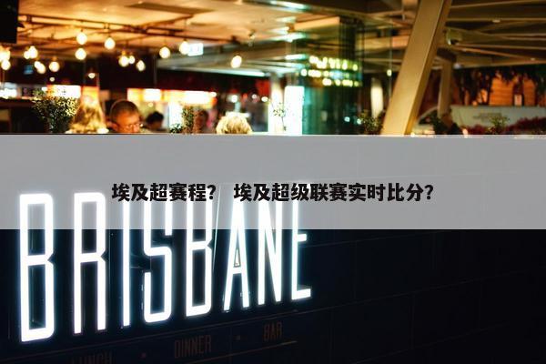埃及超赛程？ 埃及超级联赛实时比分？