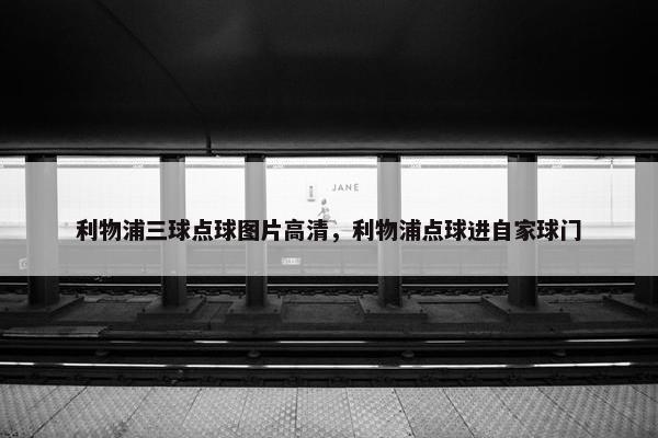 利物浦三球点球图片高清，利物浦点球进自家球门