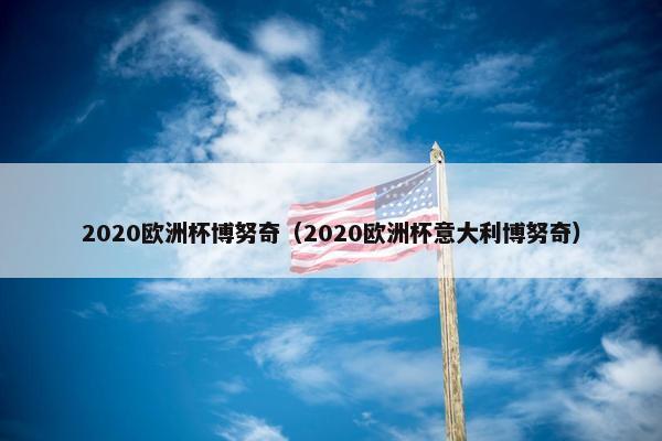 2020欧洲杯博努奇（2020欧洲杯意大利博努奇）