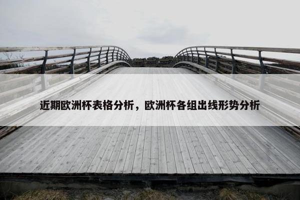近期欧洲杯表格分析，欧洲杯各组出线形势分析