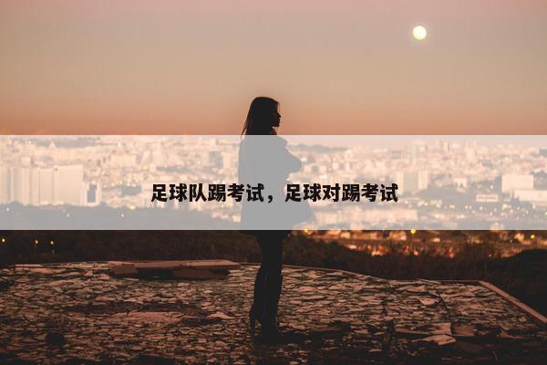足球队踢考试，足球对踢考试