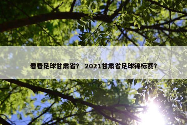 看看足球甘肃省？ 2021甘肃省足球锦标赛？