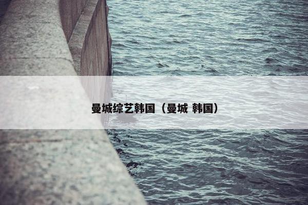 曼城综艺韩国（曼城 韩国）