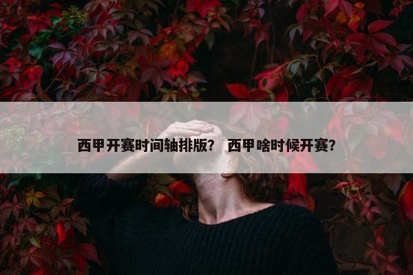 西甲开赛时间轴排版？ 西甲啥时候开赛？