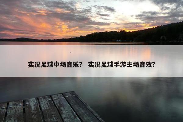 实况足球中场音乐？ 实况足球手游主场音效？