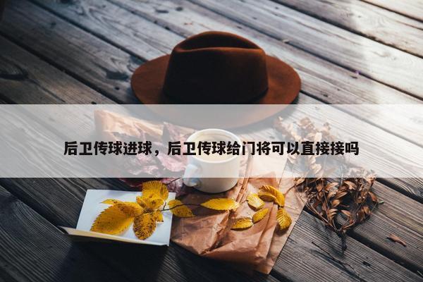 后卫传球进球，后卫传球给门将可以直接接吗