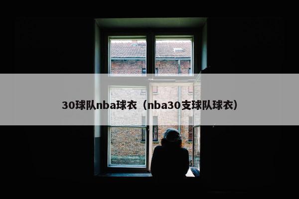 30球队nba球衣（nba30支球队球衣）