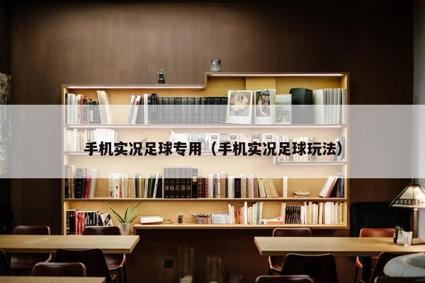 手机实况足球专用（手机实况足球玩法）