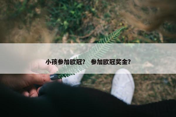 小孩参加欧冠？ 参加欧冠奖金？