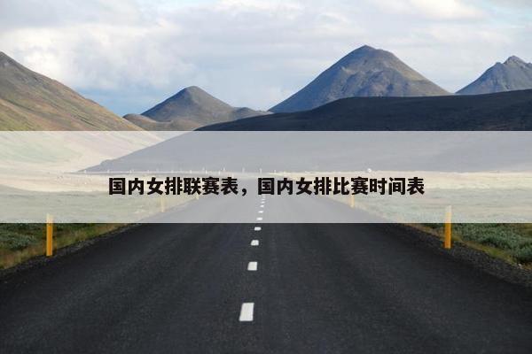 国内女排联赛表，国内女排比赛时间表