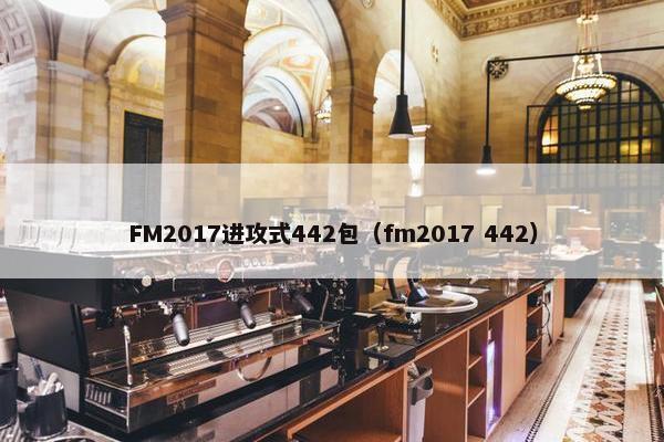 FM2017进攻式442包（fm2017 442）