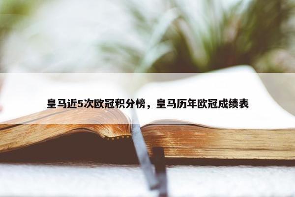 皇马近5次欧冠积分榜，皇马历年欧冠成绩表