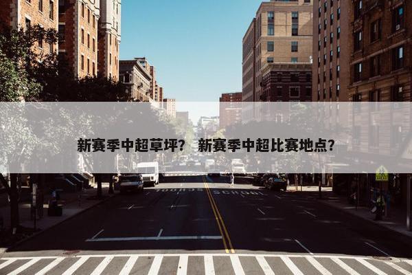 新赛季中超草坪？ 新赛季中超比赛地点？