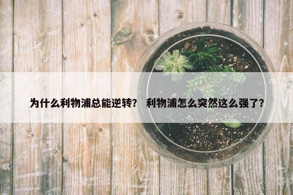 为什么利物浦总能逆转？ 利物浦怎么突然这么强了？