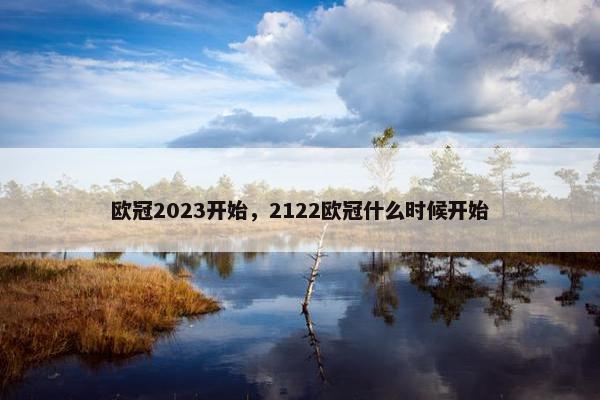 欧冠2023开始，2122欧冠什么时候开始