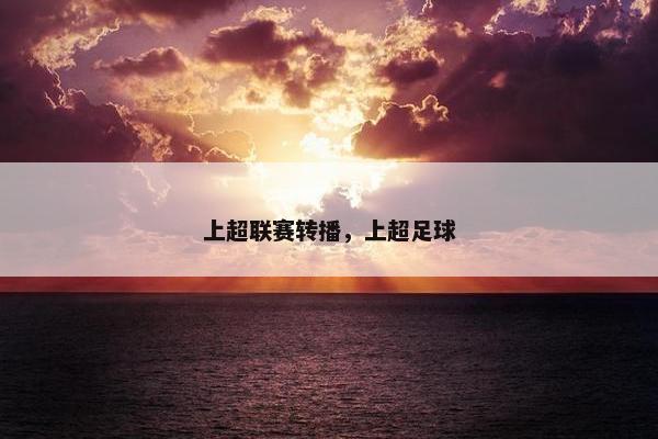 上超联赛转播，上超足球