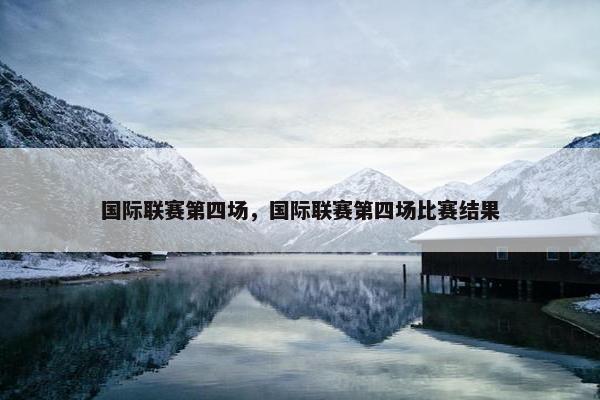 国际联赛第四场，国际联赛第四场比赛结果