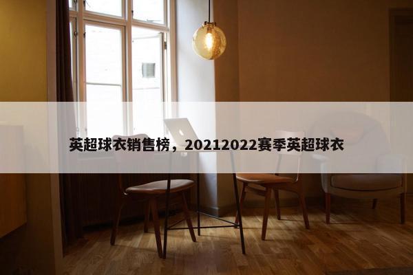 英超球衣销售榜，20212022赛季英超球衣