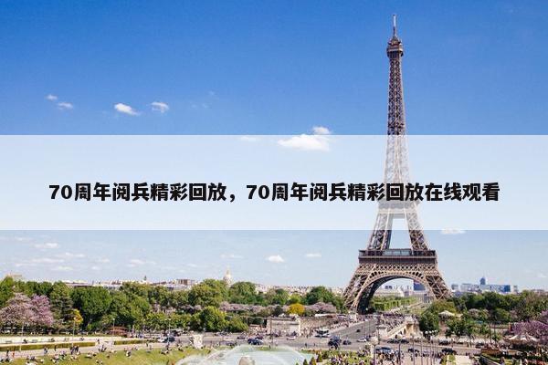 70周年阅兵精彩回放，70周年阅兵精彩回放在线观看